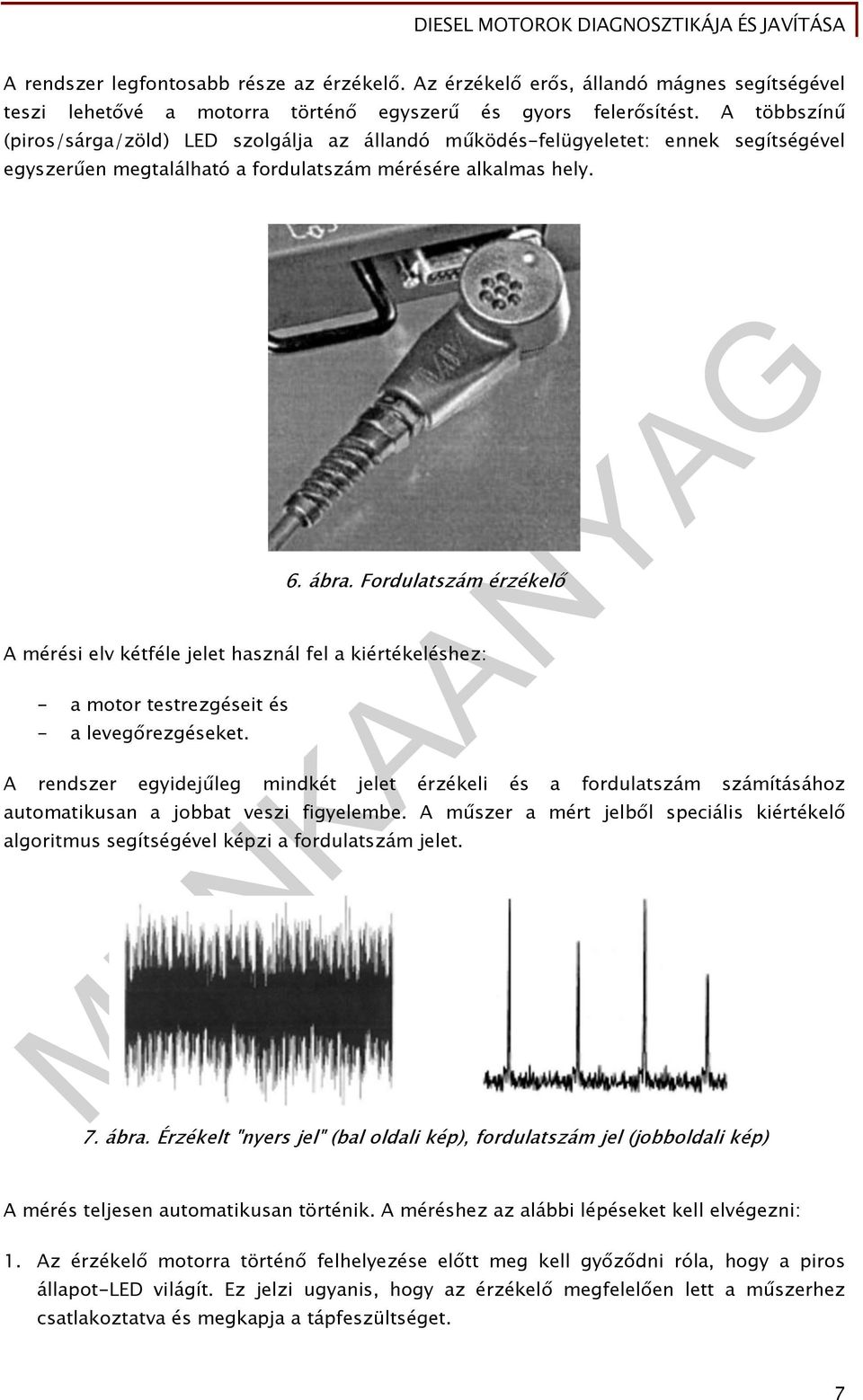 Fordulatszám érzékelő A mérési elv kétféle jelet használ fel a kiértékeléshez: - a motor testrezgéseit és - a levegőrezgéseket.