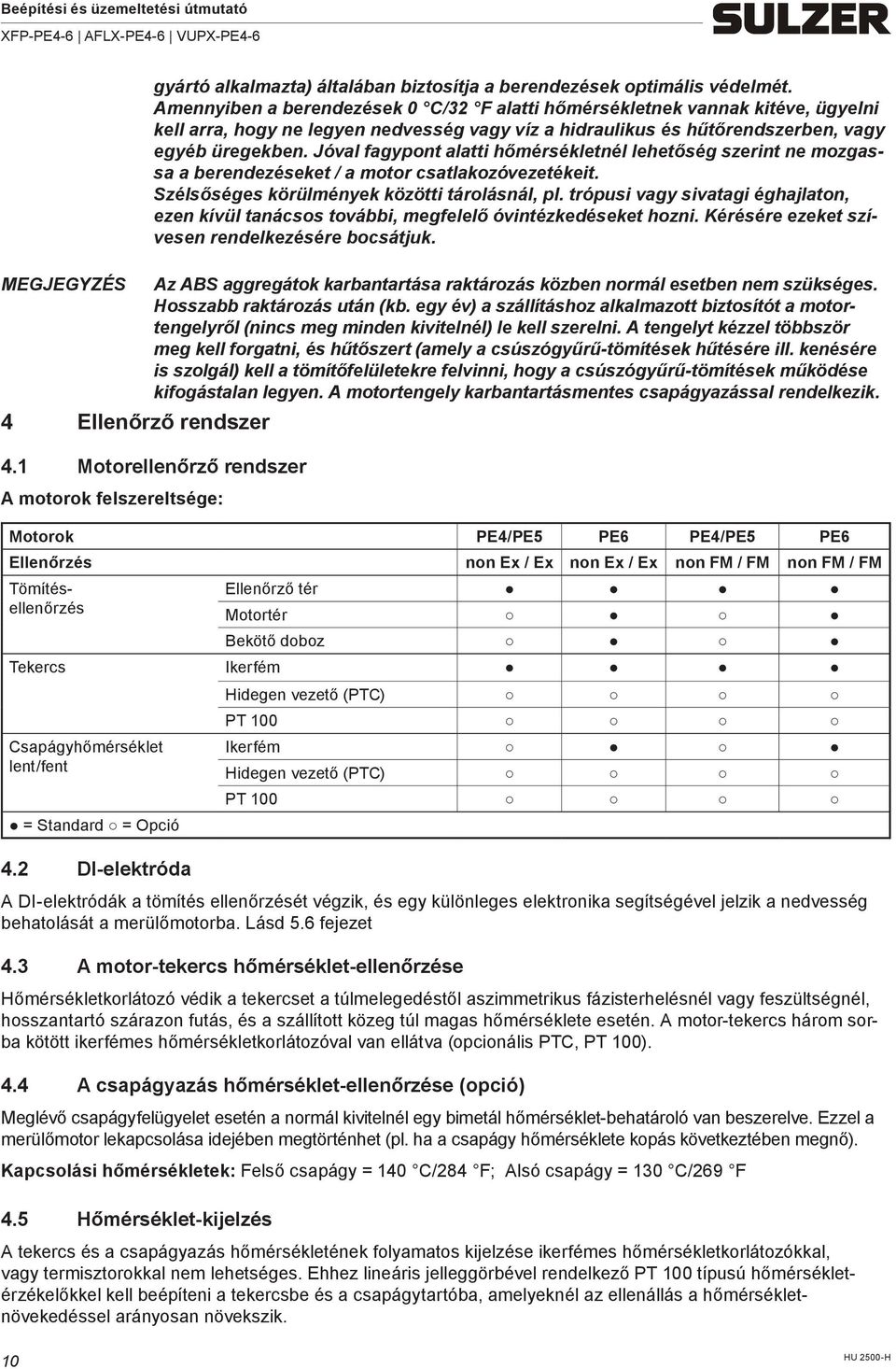 Jóval fagypont alatti hőmérsékletnél lehetőség szerint ne mozgassa a berendezéseket / a motor csatlakozóvezetékeit. Szélsőséges körülmények közötti tárolásnál, pl.