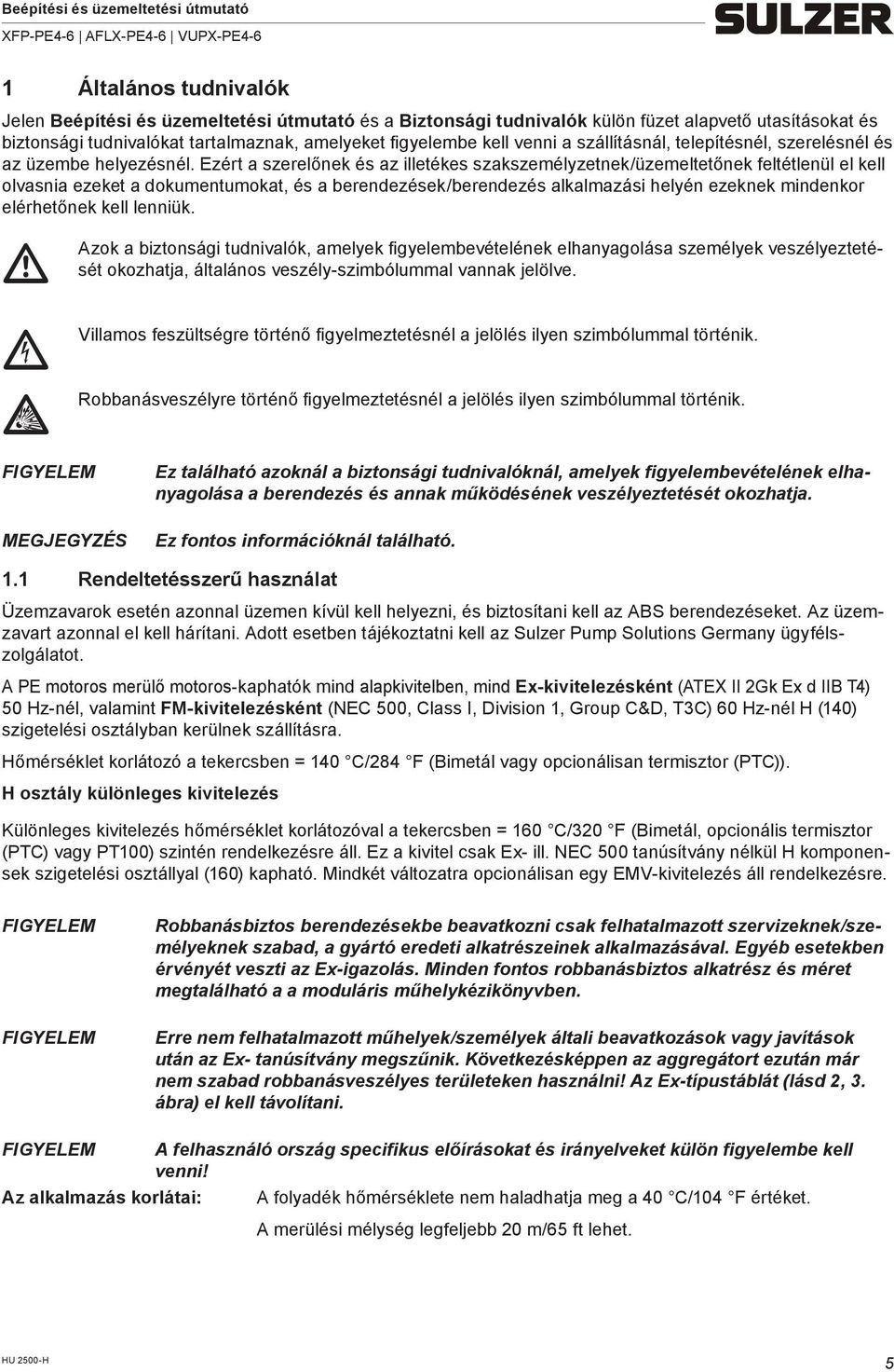 Ezért a szerelőnek és az illetékes szakszemélyzetnek/üzemeltetőnek feltétlenül el kell olvasnia ezeket a dokumentumokat, és a berendezések/berendezés alkalmazási helyén ezeknek mindenkor elérhetőnek