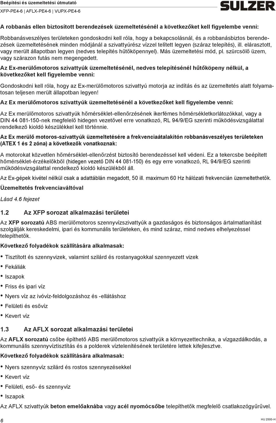 Más üzemeltetési mód, pl. szürcsölő üzem, vagy szárazon futás nem megengedett.
