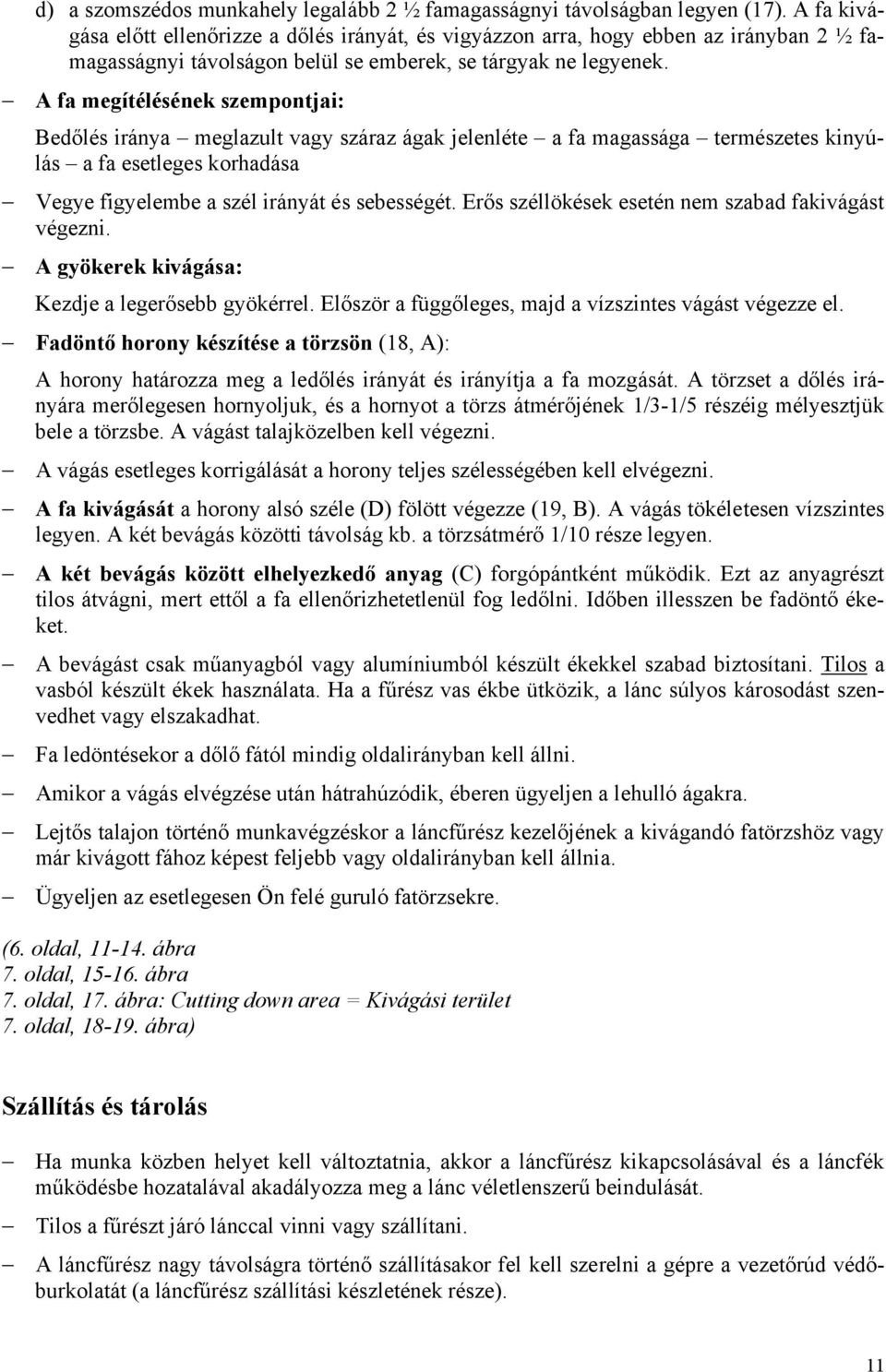 A fa megítélésének szempontjai: Bedőlés iránya meglazult vagy száraz ágak jelenléte a fa magassága természetes kinyúlás a fa esetleges korhadása Vegye figyelembe a szél irányát és sebességét.