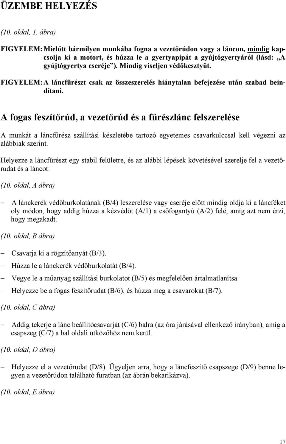 Mindig viseljen védőkesztyűt. FIGYELEM: A láncfűrészt csak az összeszerelés hiánytalan befejezése után szabad beindítani.