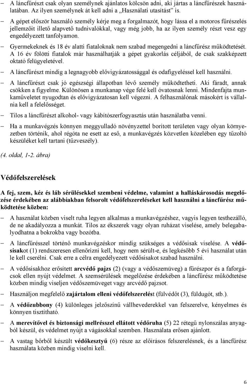 tanfolyamon. Gyermekeknek és 18 év alatti fiataloknak nem szabad megengedni a láncfűrész működtetését.