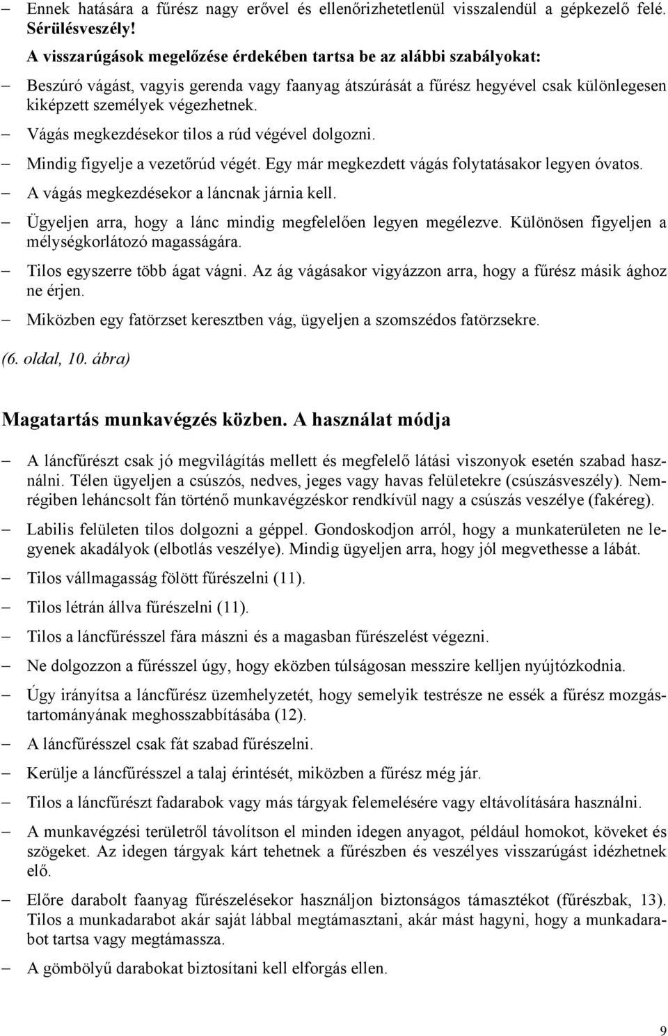 Vágás megkezdésekor tilos a rúd végével dolgozni. Mindig figyelje a vezetőrúd végét. Egy már megkezdett vágás folytatásakor legyen óvatos. A vágás megkezdésekor a láncnak járnia kell.
