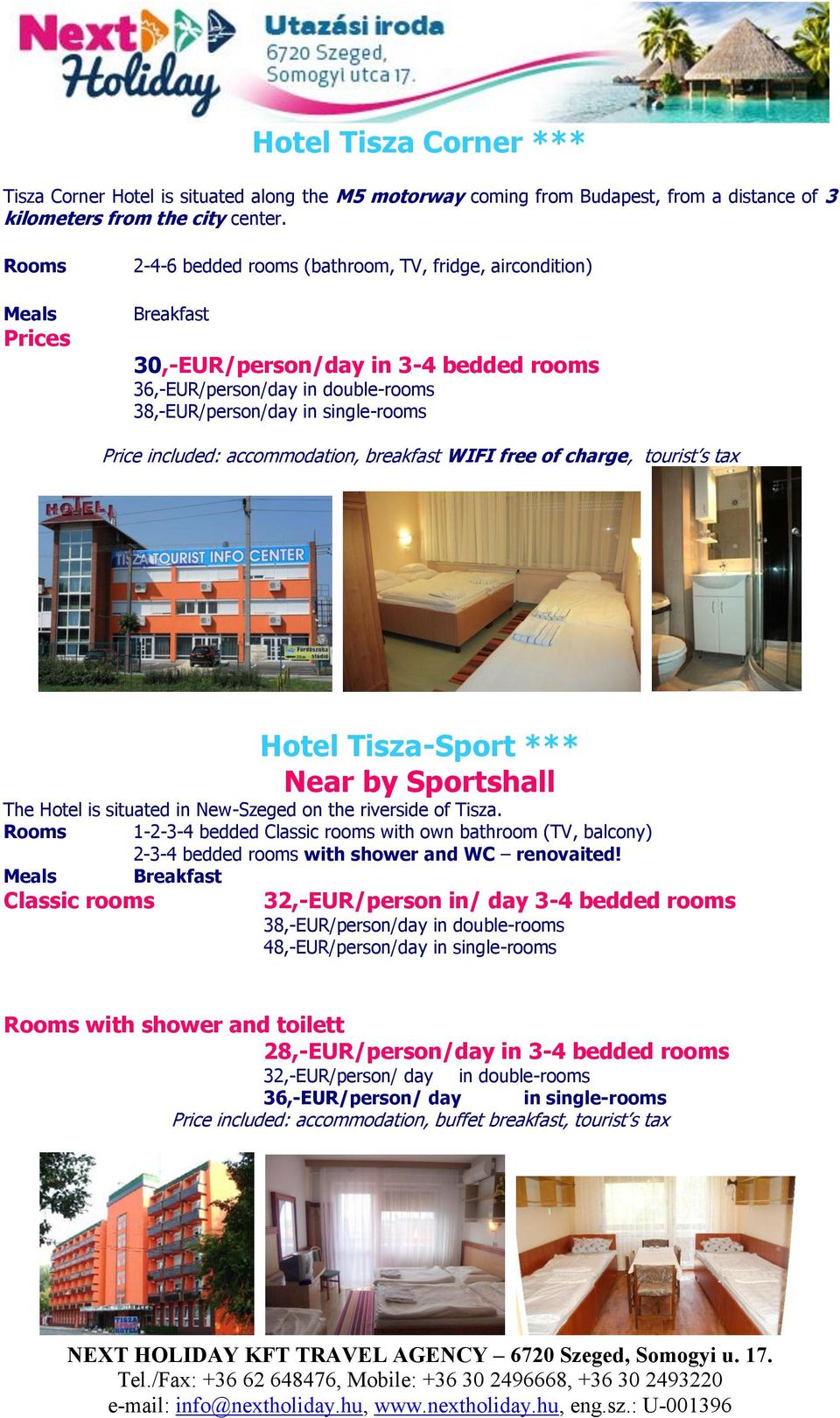 included: accommodation, breakfast WIFI free of charge, tourist s tax Hotel Tisza-Sport *** Near by Sportshall The Hotel is situated in New-Szeged on the riverside of Tisza.