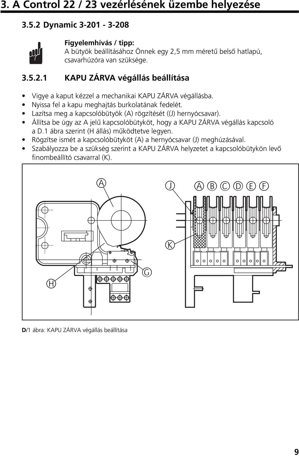 Lazítsa meg a kapcsolóbütyök (A) rögzítését ((J) hernyócsavar). Állítsa be úgy az A jelı kapcsolóbütyköt, hogy a KAPU ZÁRVA végállás kapcsoló a D.1 ábra szerint (H állás) mıködtetve legyen.