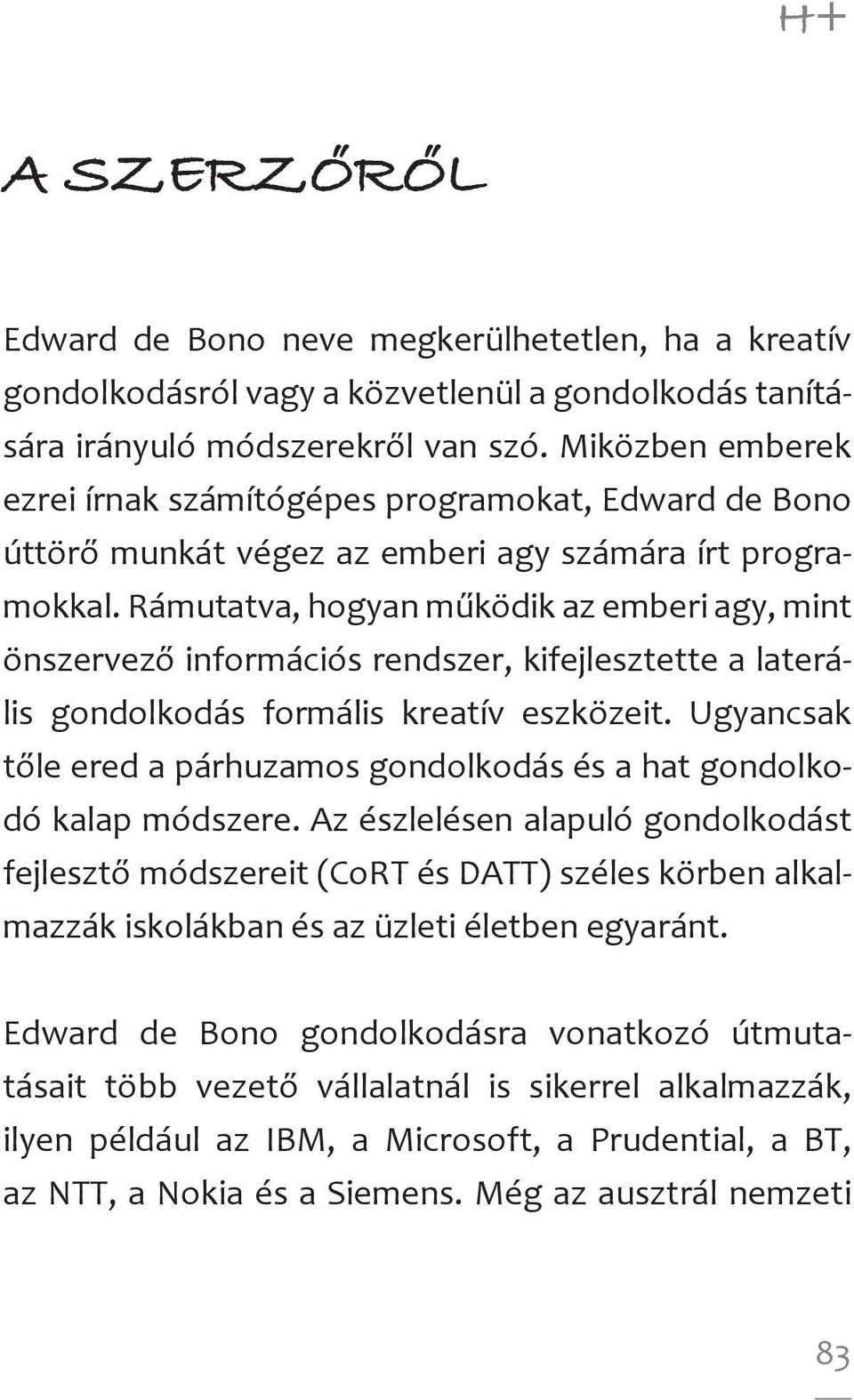 Rámutatva, hogyan működik az emberi agy, mint önszervező információs rendszer, kifejlesztette a laterális gondolkodás formális kreatív eszközeit.