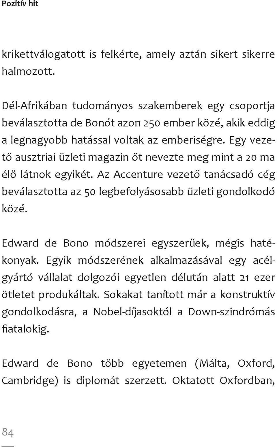 Egy vezető ausztriai üzleti magazin őt nevezte meg mint a 20 ma élő látnok egyikét. Az Accenture vezető tanácsadó cég beválasztotta az 50 legbefolyásosabb üzleti gondolkodó közé.