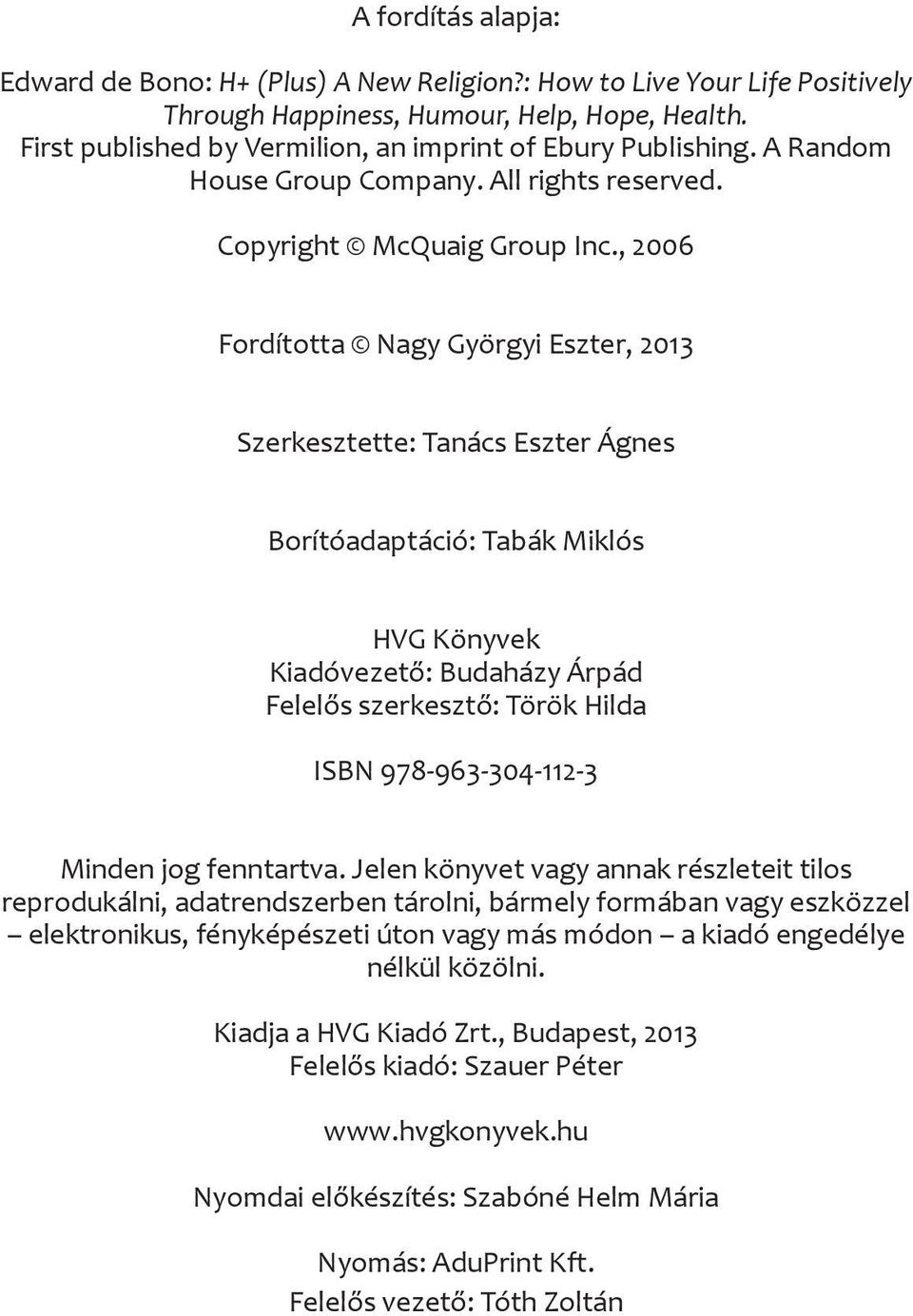 , 2006 Fordította Nagy Györgyi Eszter, 2013 Szerkesztette: Tanács Eszter Ágnes Borítóadaptáció: Tabák Miklós HVG Könyvek Kiadóvezető: Budaházy Árpád Felelős szerkesztő: Török Hilda ISBN