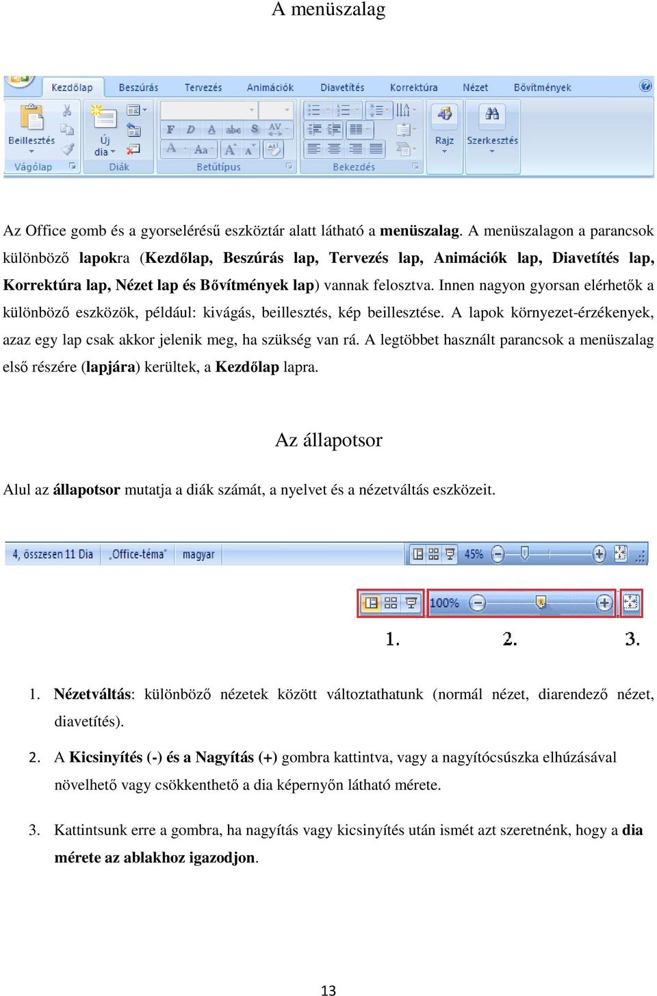 Innen nagyon gyorsan elérhetık a különbözı eszközök, például: kivágás, beillesztés, kép beillesztése. A lapok környezet-érzékenyek, azaz egy lap csak akkor jelenik meg, ha szükség van rá.