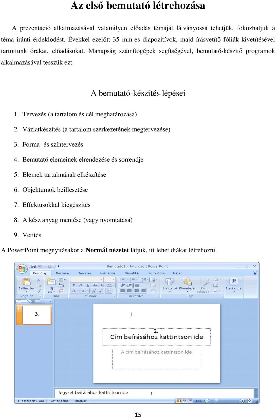 Manapság számítógépek segítségével, bemutató-készítı programok alkalmazásával tesszük ezt. A bemutató-készítés lépései 1. Tervezés (a tartalom és cél meghatározása) 2.