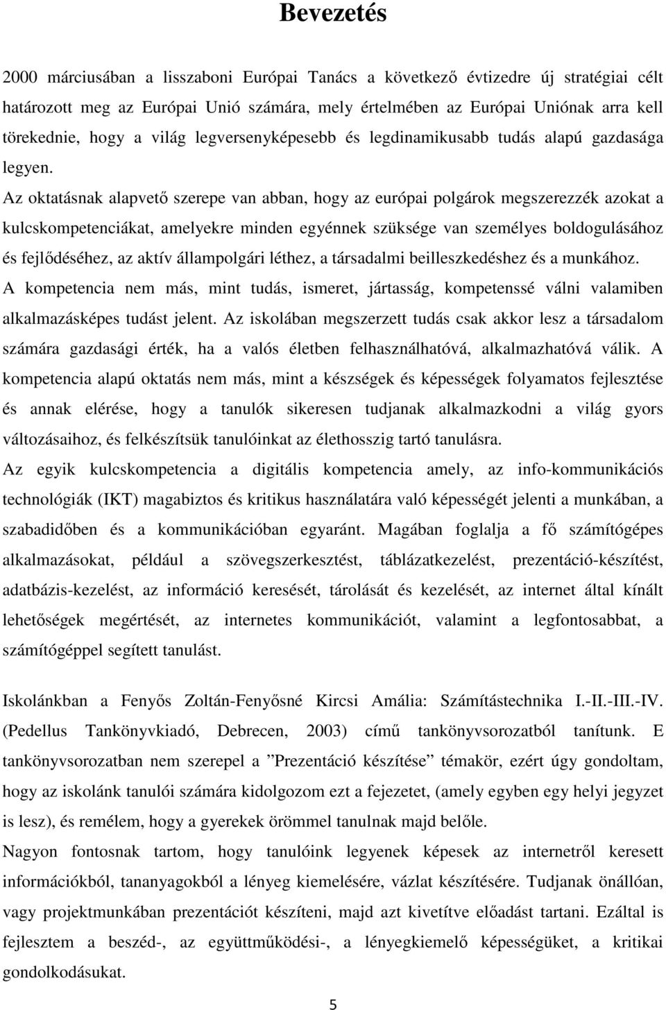Az oktatásnak alapvetı szerepe van abban, hogy az európai polgárok megszerezzék azokat a kulcskompetenciákat, amelyekre minden egyénnek szüksége van személyes boldogulásához és fejlıdéséhez, az aktív