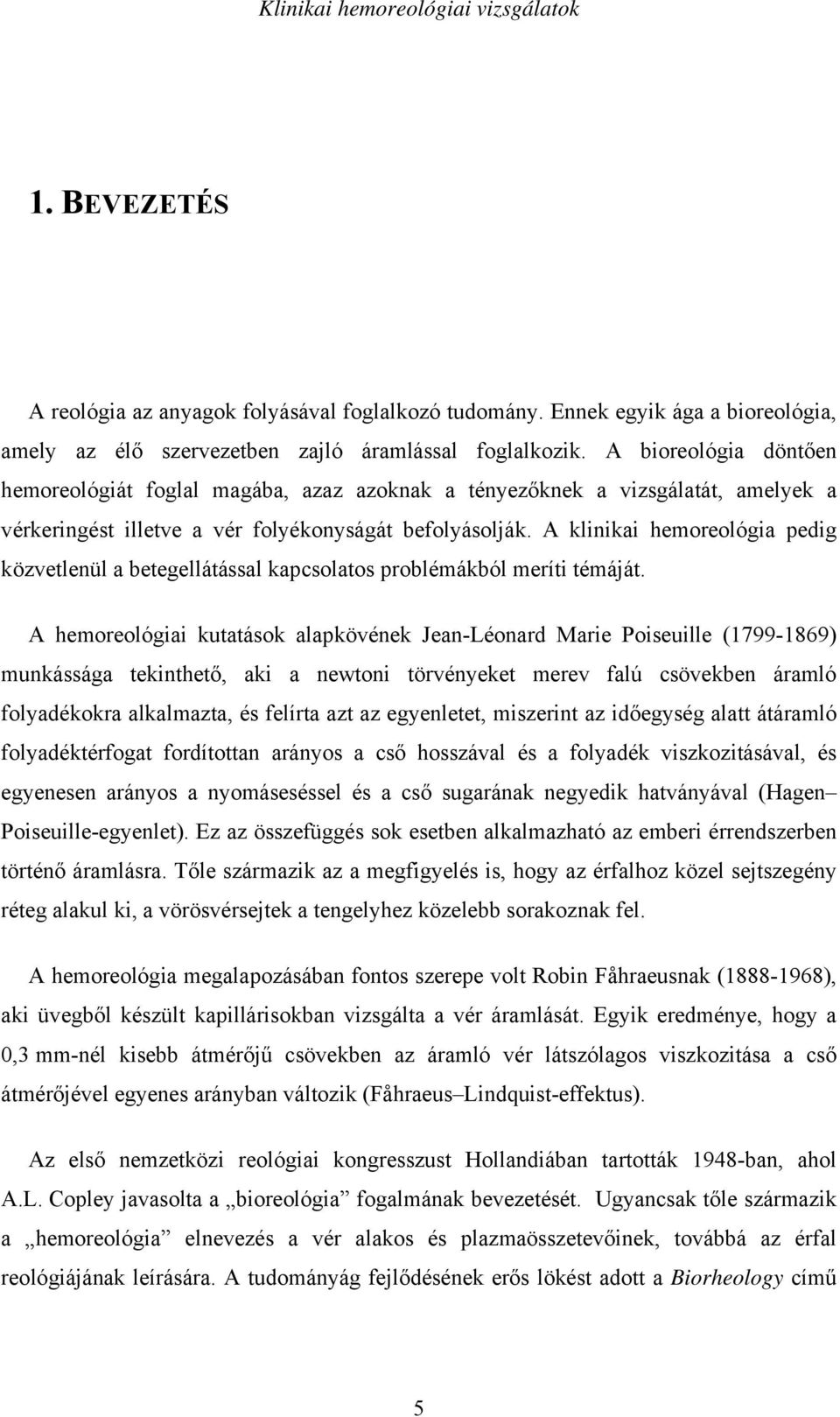 A klinikai hemoreológia pedig közvetlenül a betegellátással kapcsolatos problémákból meríti témáját.