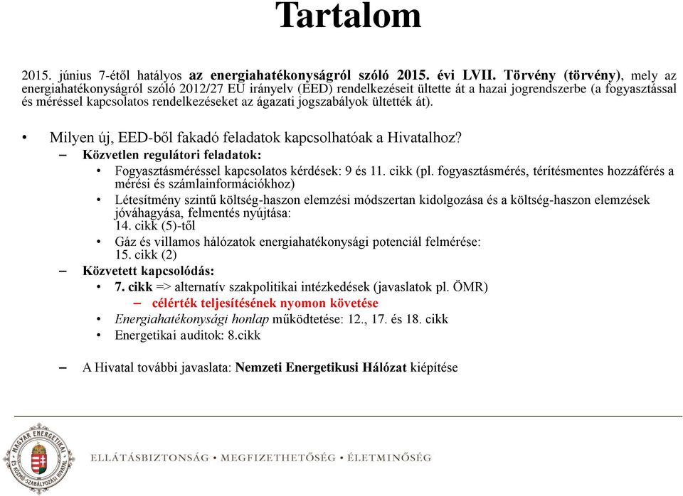 jogszabályok ültették át). Milyen új, EED-ből fakadó feladatok kapcsolhatóak a Hivatalhoz? Közvetlen regulátori feladatok: Fogyasztásméréssel kapcsolatos kérdések: 9 és 11. cikk (pl.