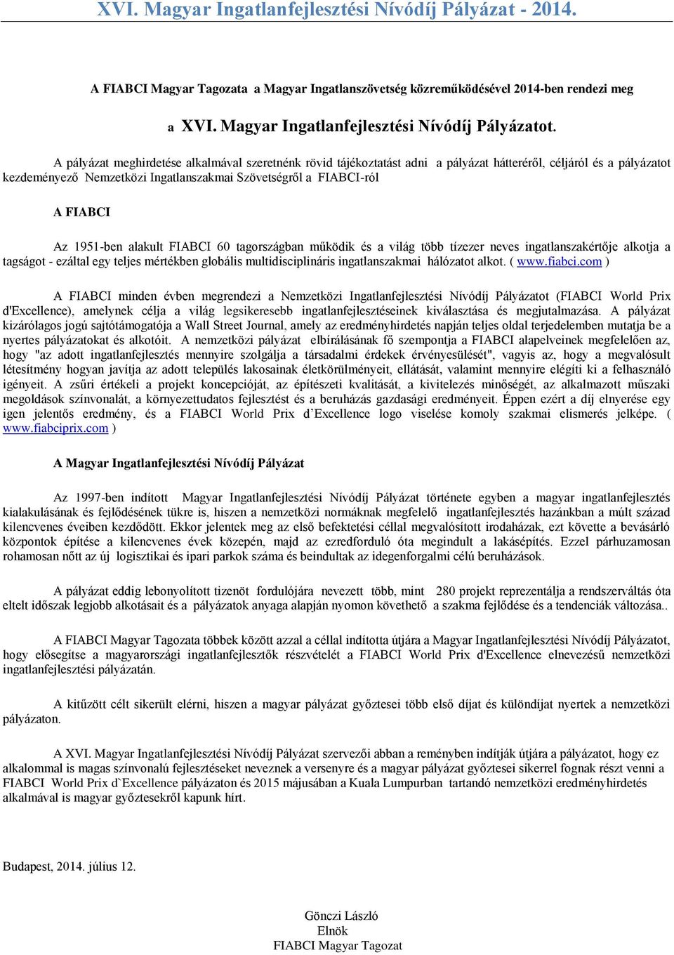 1951-ben alakult FIABCI 60 tagországban működik és a világ több tízezer neves ingatlanszakértője alkotja a tagságot - ezáltal egy teljes mértékben globális multidisciplináris ingatlanszakmai