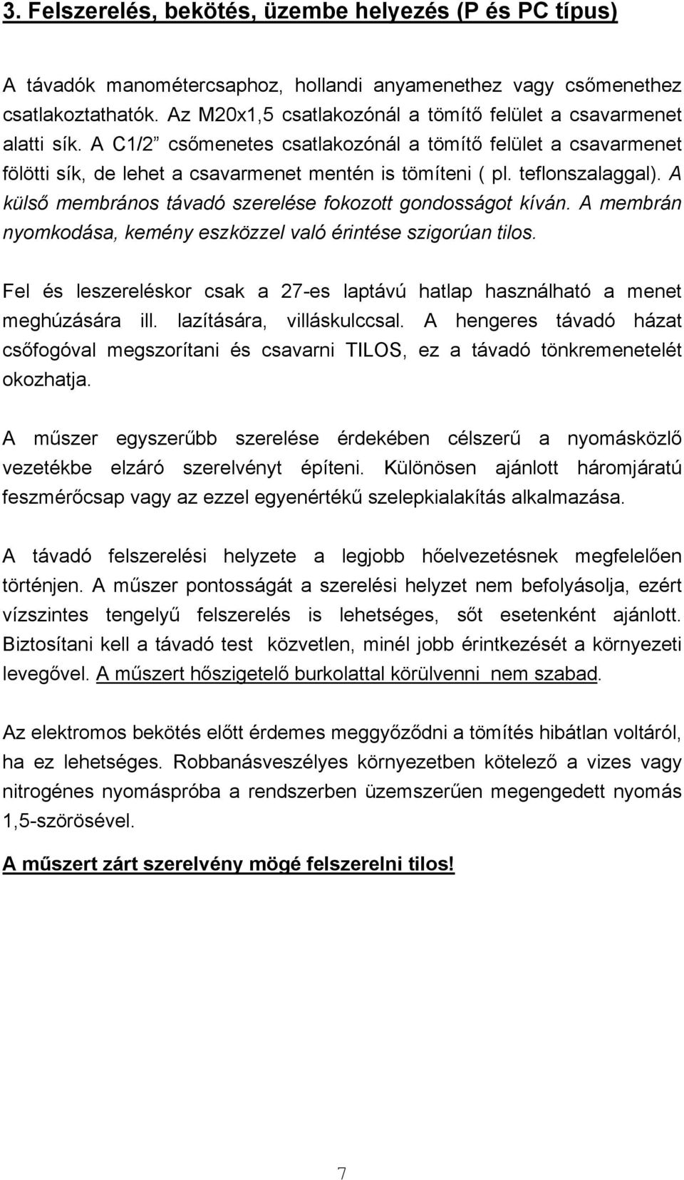 teflonszalaggal). A külső membrános távadó szerelése fokozott gondosságot kíván. A membrán nyomkodása, kemény eszközzel való érintése szigorúan tilos.