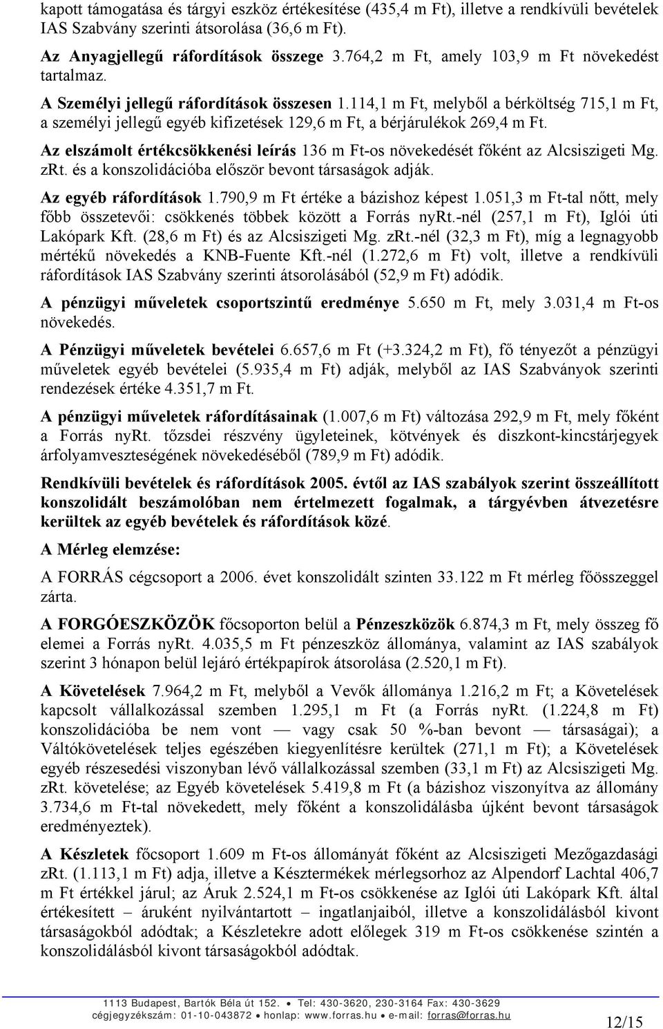 114,1 m Ft, melyből a bérköltség 715,1 m Ft, a személyi jellegű egyéb kifizetések 129,6 m Ft, a bérjárulékok 269,4 m Ft.