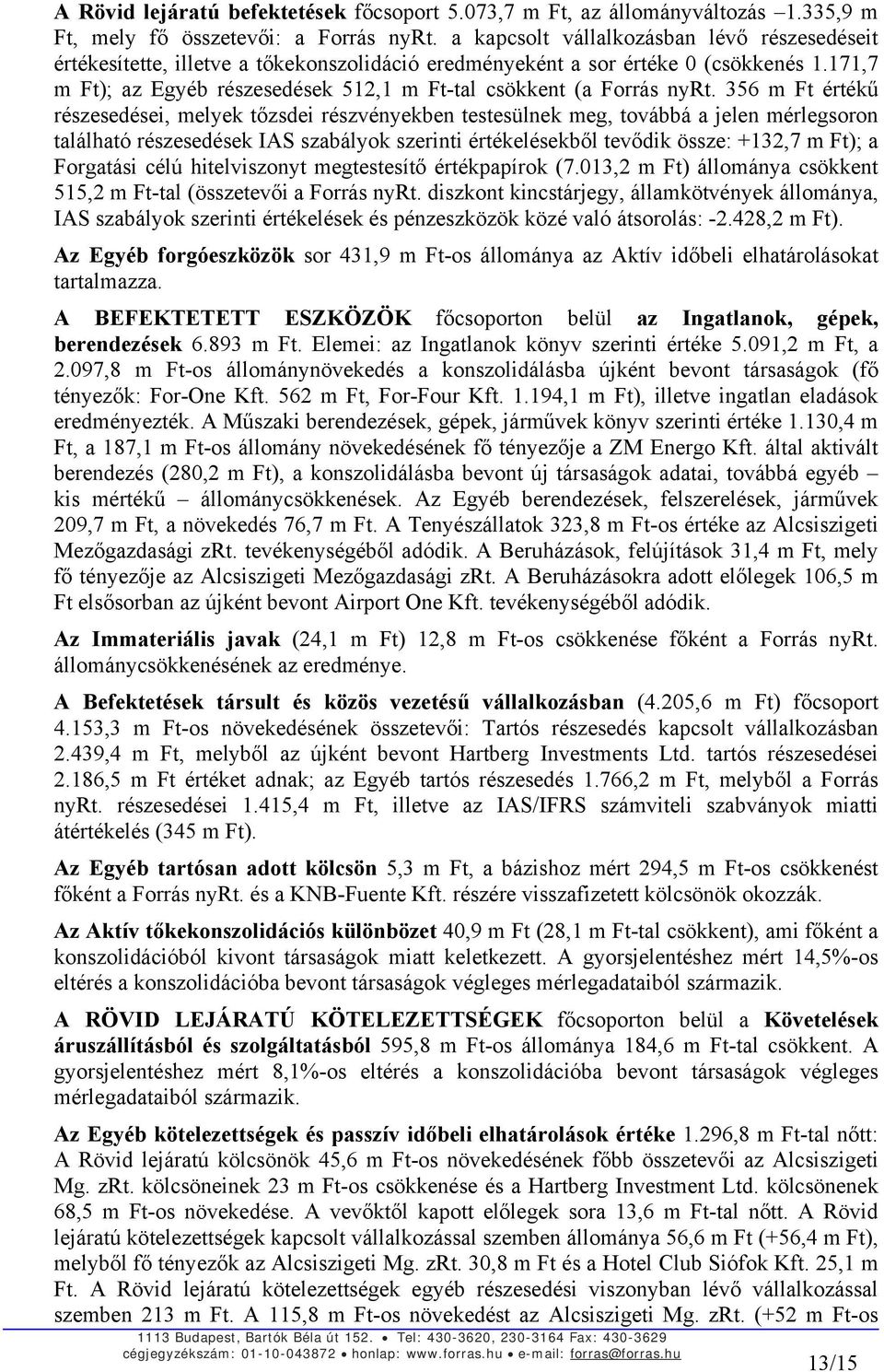 171,7 m Ft); az Egyéb részesedések 512,1 m Ft-tal csökkent (a Forrás nyrt.