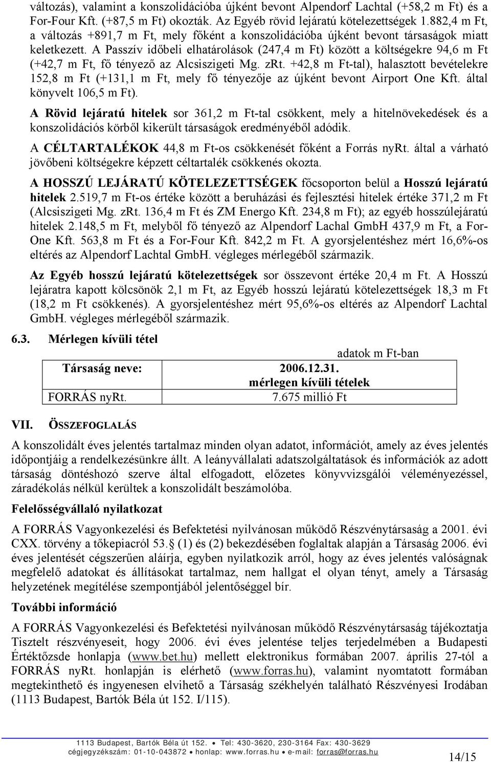 A Passzív időbeli elhatárolások (247,4 m Ft) között a költségekre 94,6 m Ft (+42,7 m Ft, fő tényező az Alcsiszigeti Mg. zrt.