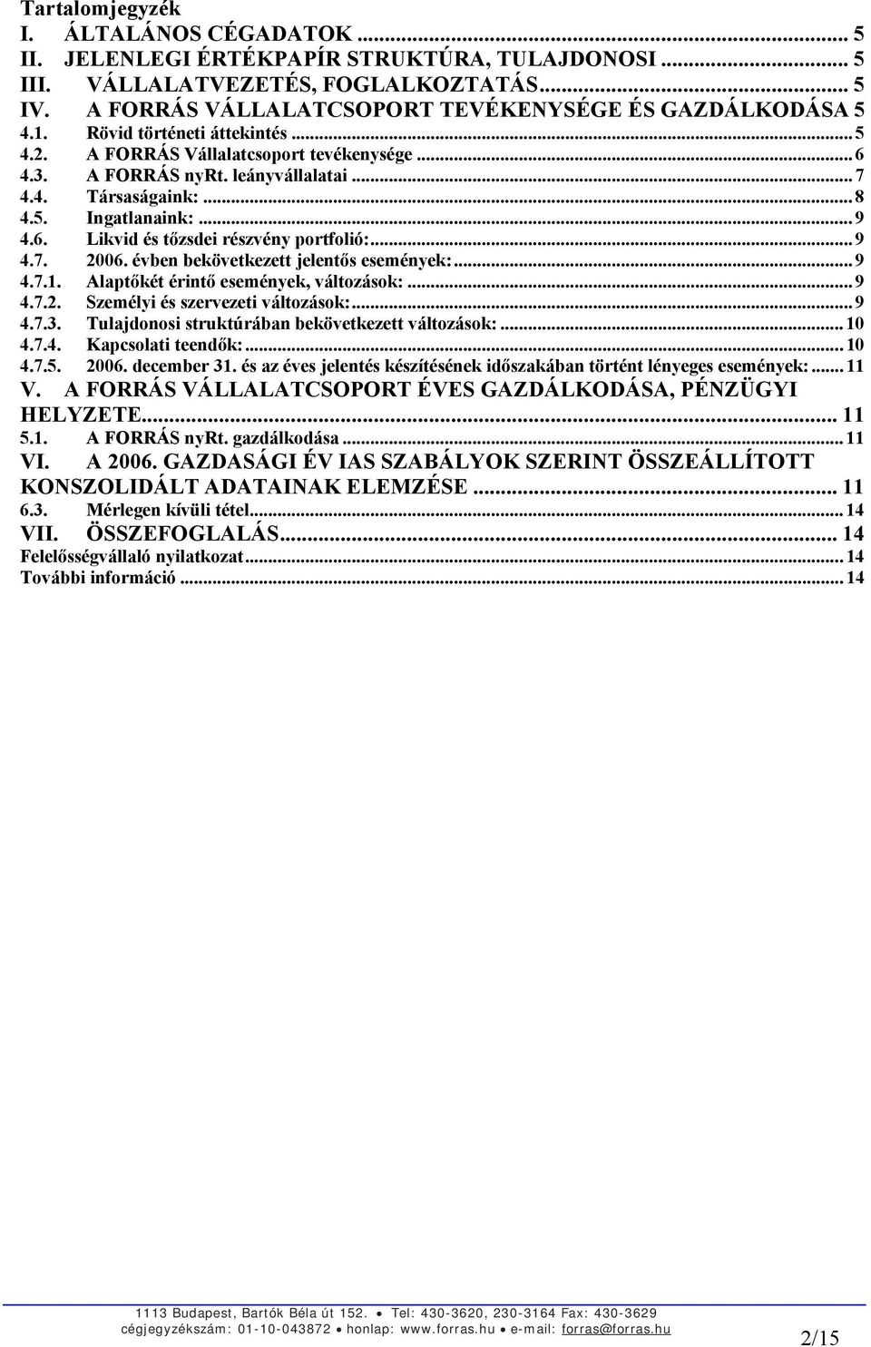 .. 8 4.5. Ingatlanaink:... 9 4.6. Likvid és tőzsdei részvény portfolió:... 9 4.7. 2006. évben bekövetkezett jelentős események:... 9 4.7.1. Alaptőkét érintő események, változások:... 9 4.7.2. Személyi és szervezeti változások:.