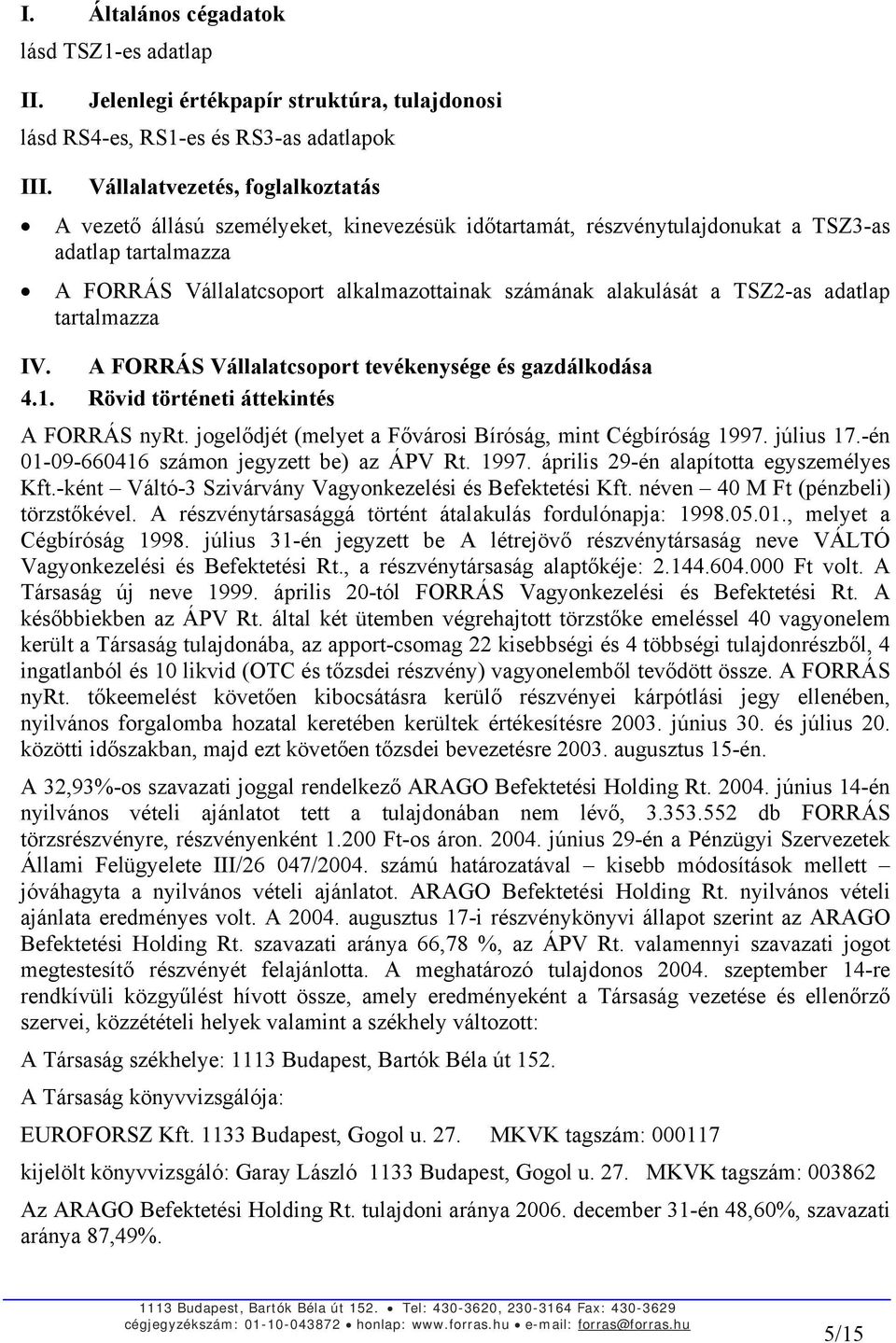 a TSZ2-as adatlap tartalmazza IV. A FORRÁS Vállalatcsoport tevékenysége és gazdálkodása 4.1. Rövid történeti áttekintés A FORRÁS nyrt. jogelődjét (melyet a Fővárosi Bíróság, mint Cégbíróság 1997.