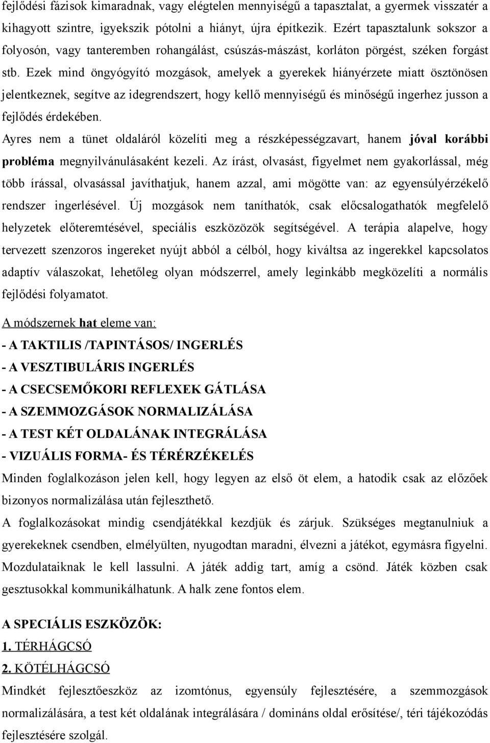 Ezek mind öngyógyító mozgások, amelyek a gyerekek hiányérzete miatt ösztönösen jelentkeznek, segítve az idegrendszert, hogy kellő mennyiségű és minőségű ingerhez jusson a fejlődés érdekében.