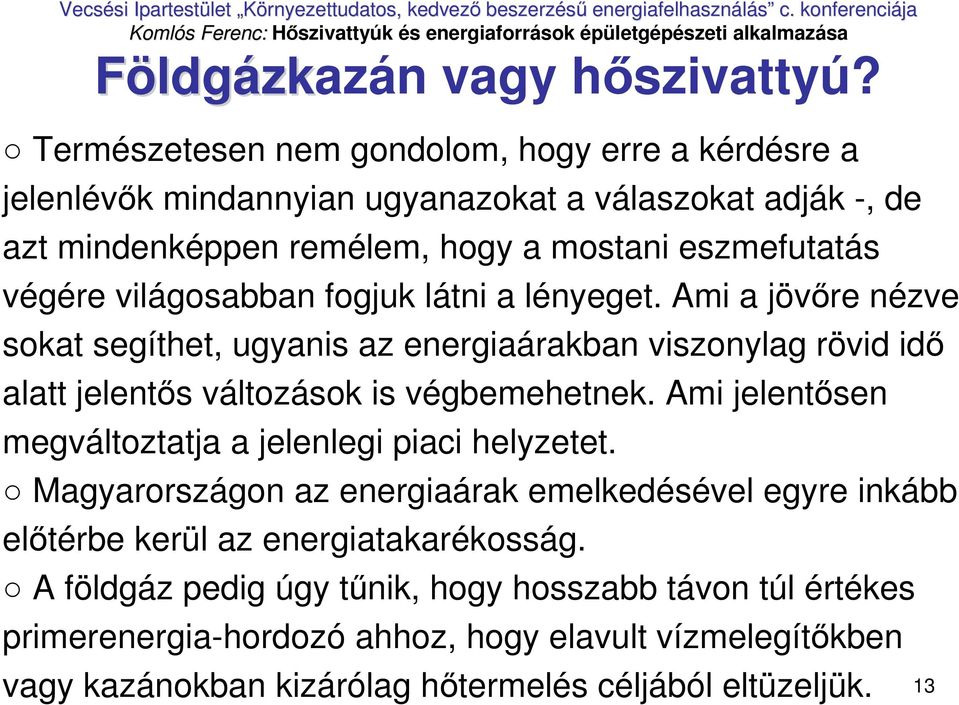 világosabban fogjuk látni a lényeget. Ami a jövıre nézve sokat segíthet, ugyanis az energiaárakban viszonylag rövid idı alatt jelentıs változások is végbemehetnek.