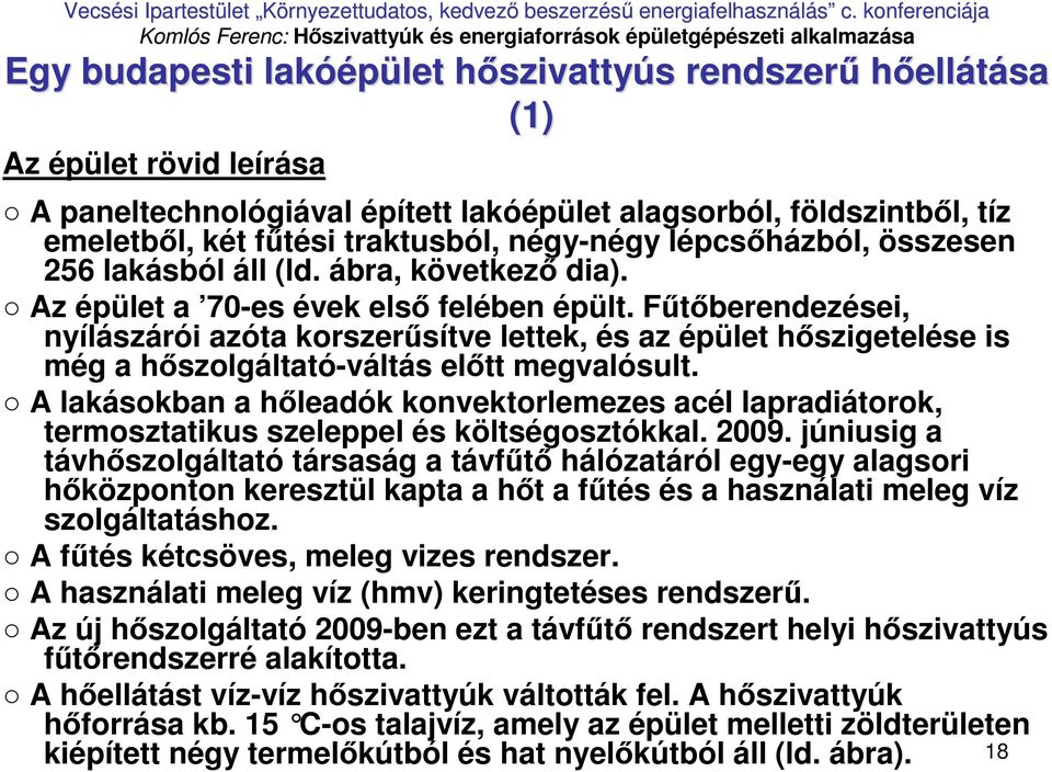 Főtıberendezései, nyílászárói azóta korszerősítve lettek, és az épület hıszigetelése is még a hıszolgáltató-váltás elıtt megvalósult.