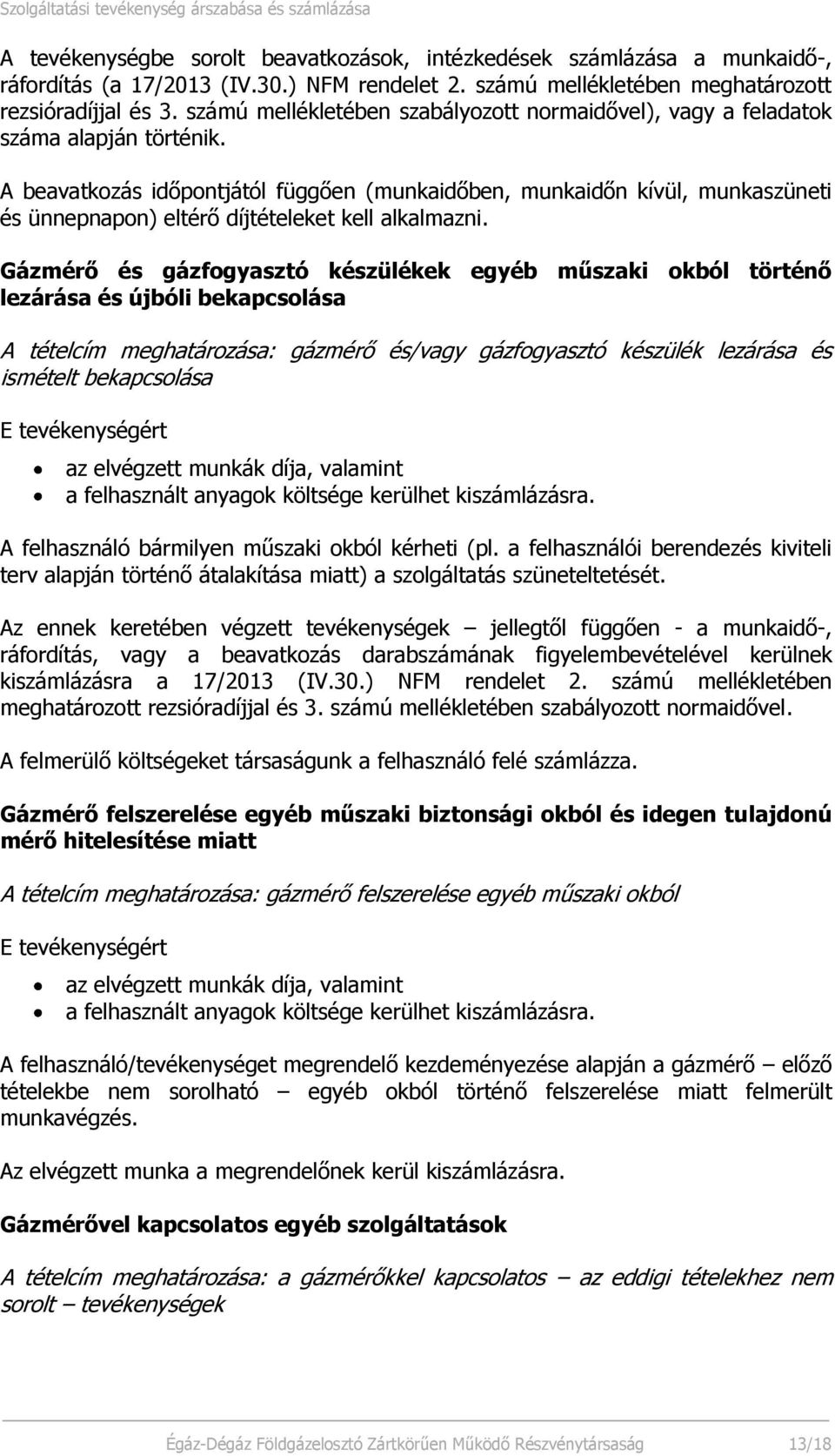 A beavatkozás időpontjától függően (munkaidőben, munkaidőn kívül, munkaszüneti és ünnepnapon) eltérő díjtételeket kell alkalmazni.