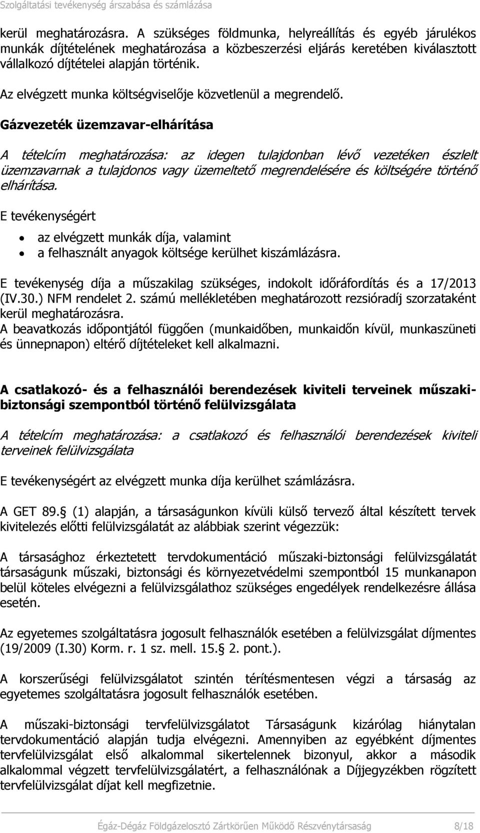 Gázvezeték üzemzavar-elhárítása A tételcím meghatározása: az idegen tulajdonban lévő vezetéken észlelt üzemzavarnak a tulajdonos vagy üzemeltető megrendelésére és költségére történő elhárítása.