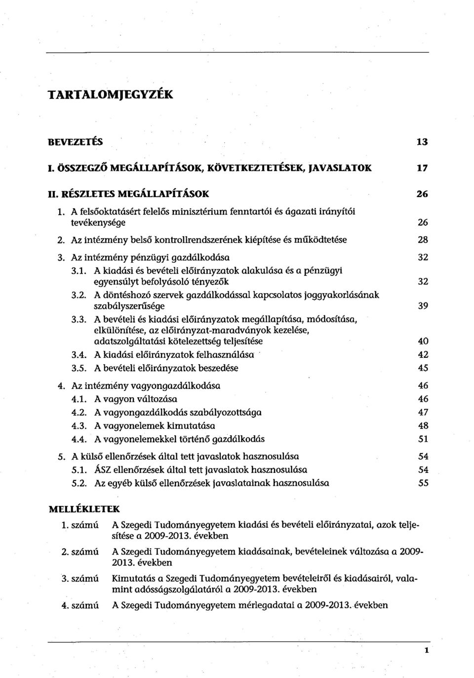 Az intézmény pénzügyi gazdálkodása 32 3.1. A kiadási és bevételi előirányzatok alakulása és a pénzügyi egyensúlyt befolyásoló tényezők 32 3.2. A döntéshozó szervek gazdálkodással kapcsolatos joggyakorlásának szabályszerűsége 39 3.
