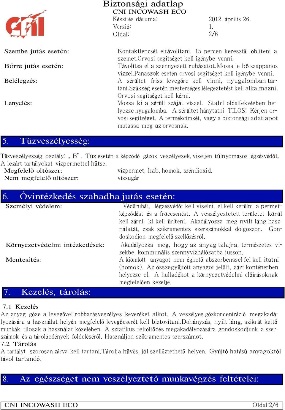 szükség esetén mesterséges lélegeztetést kell alkalmazni. Orvosi segítséget kell kérni. Mossa ki a sérült száját vízzel. Stabil oldalfekvésben helyezze nyugalomba. A sérültet hánytatni TILOS!