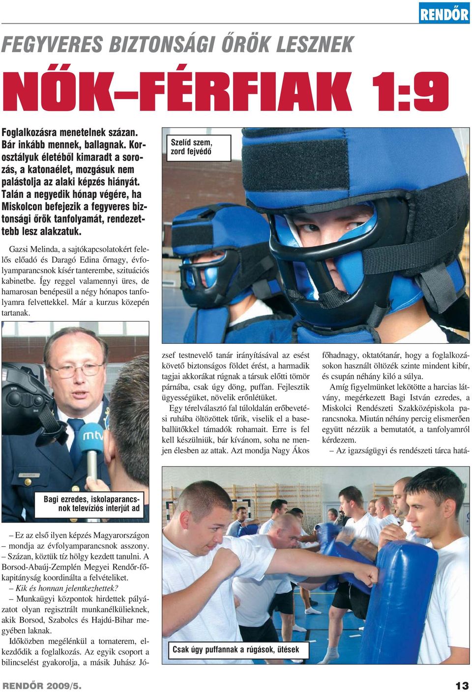 Talán a negyedik hónap végére, ha Miskolcon befejezik a fegyveres biztonsági õrök tanfolyamát, rendezettebb lesz alakzatuk.
