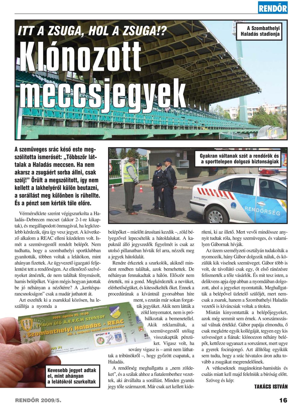 Vérmérséklete szerint végigszurkolta a Haladás Debrecen mecset (akkor 2-1-re kikaptak), és megállapodott önmagával, ha legközelebb kérdezik, újra így vesz jegyet.