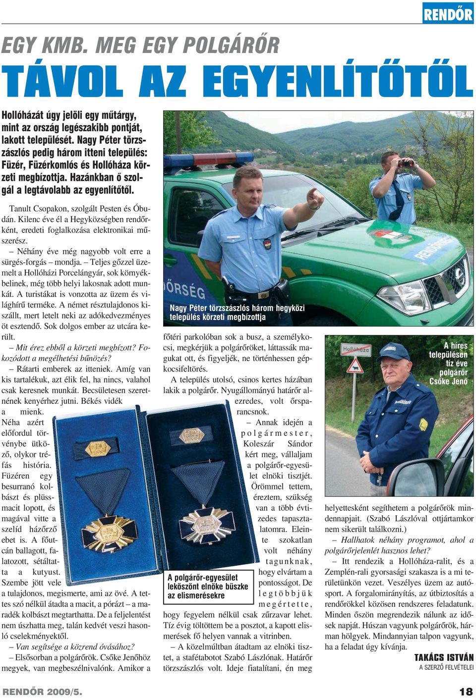 Tanult Csopakon, szolgált Pesten és Óbudán. Kilenc éve él a Hegyközségben rendõrként, eredeti foglalkozása elektronikai mûszerész. Néhány éve még nagyobb volt erre a sürgés-forgás mondja.