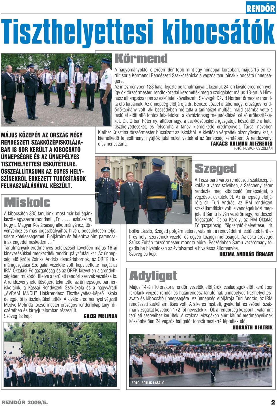 RENDÕR Tiszthelyettesi kibocsátók Miskolc A kibocsátón 335 tanulónk, most már kollégánk kezdte egyszerre mondani: Én esküszöm, hogy a Magyar Köztársaság alkotmányához, törvényeihez és más