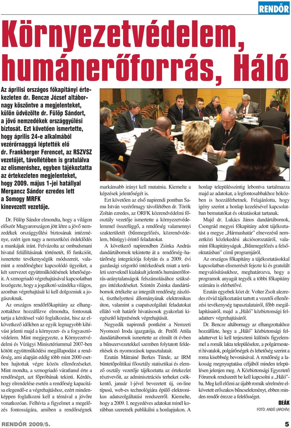 Frankberger Ferencet, az RSZVSZ vezetõjét, távollétében is gratulálva az elismeréshez, egyben tájékoztatta az értekezleten megjelenteket, hogy 2009.