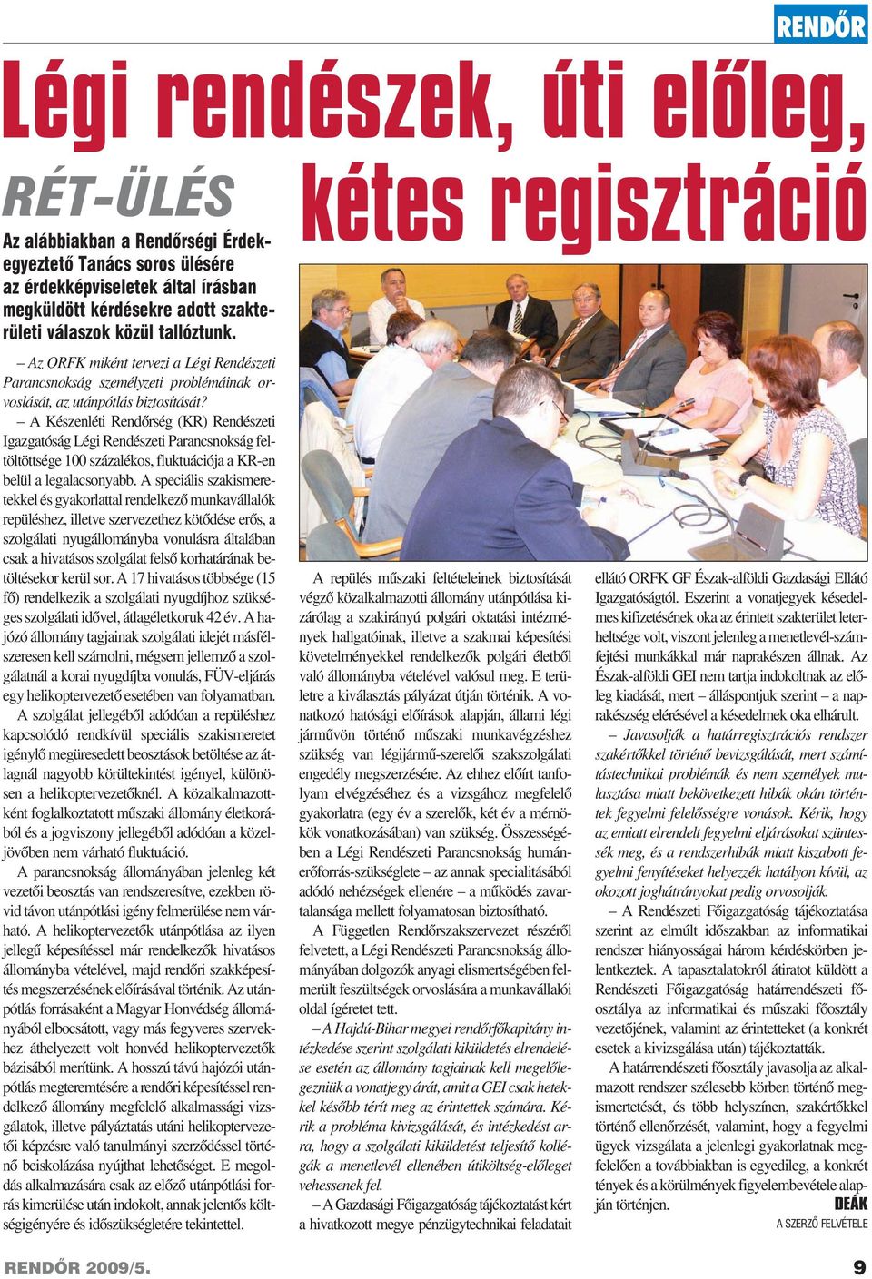 A Készenléti Rendõrség (KR) Rendészeti Igazgatóság Légi Rendészeti Parancsnokság feltöltöttsége 100 százalékos, fluktuációja a KR-en belül a legalacsonyabb.