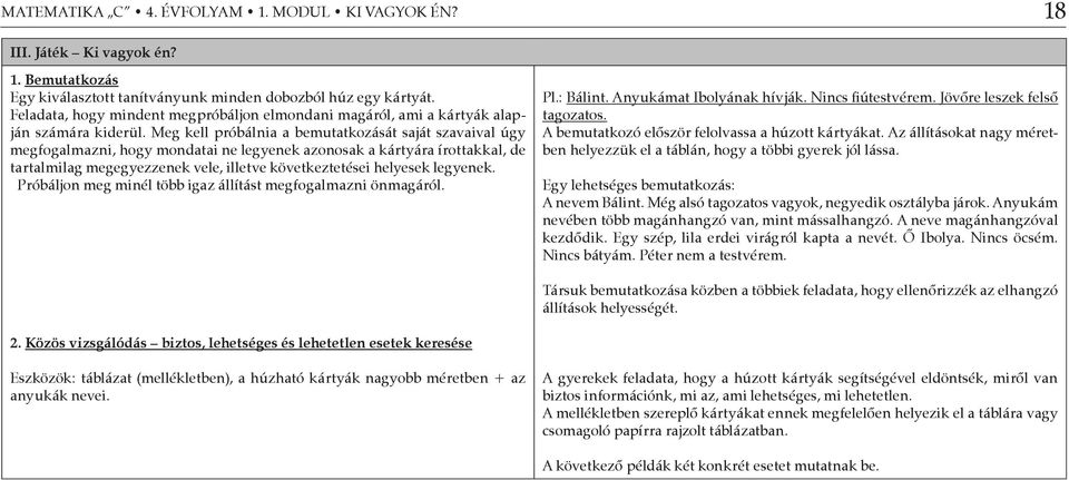 Meg kell próbálnia a bemutatkozását saját szavaival úgy megfogalmazni, hogy mondatai ne legyenek azonosak a kártyára írottakkal, de tartalmilag megegyezzenek vele, illetve következtetései helyesek