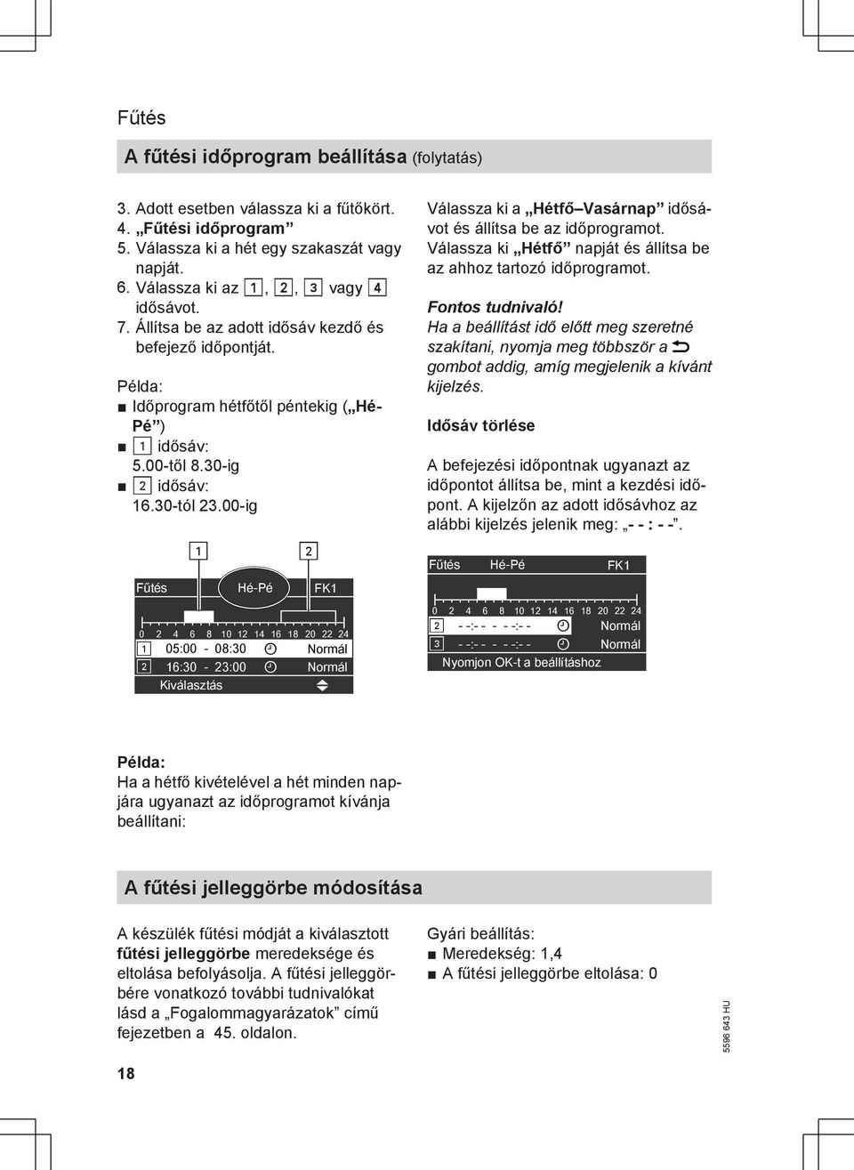 ? Hé-Pé FK1 0 2 4 6 8 10 12 14 16 18 20 22 24! 05:00-08:30 u Normál? 16:30-23:00 u Normál Kiválasztás ( Válassza ki a Hétfő Vasárnap idősávot és állítsa be az időprogramot.