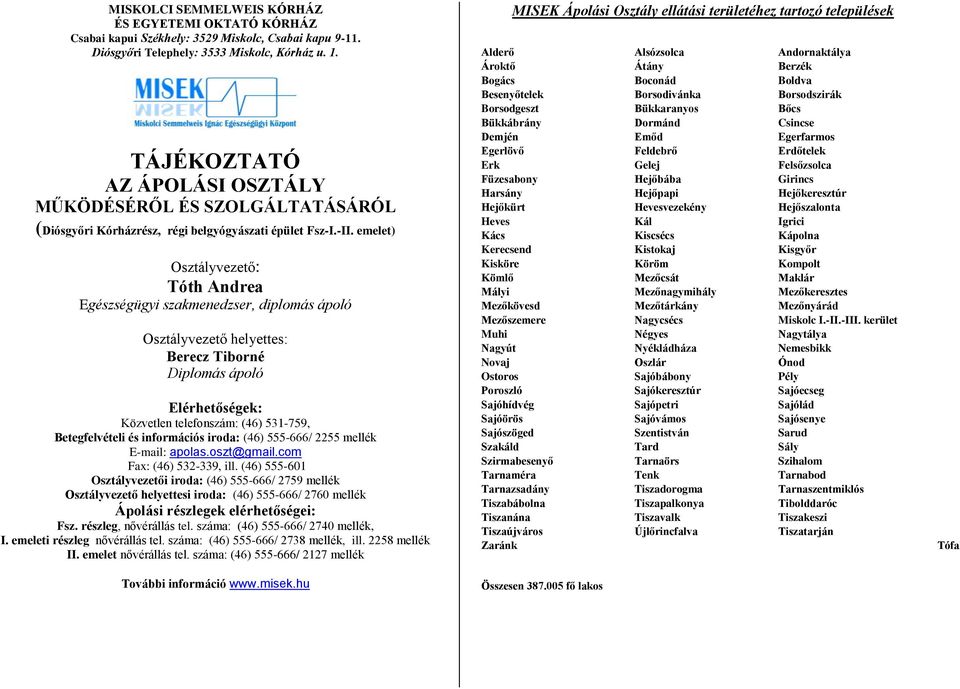 emelet) Osztályvezető: Tóth Andrea Egészségügyi szakmenedzser, diplomás ápoló Osztályvezető helyettes: Berecz Tiborné Diplomás ápoló Elérhetőségek: Közvetlen telefonszám: (46) 531-759, Betegfelvételi