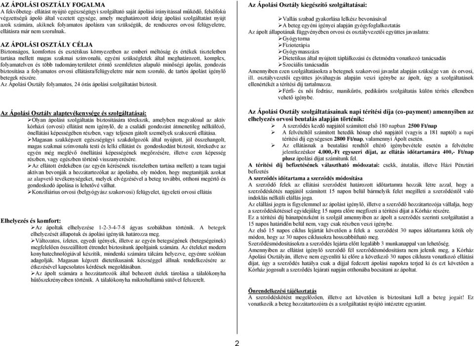 AZ ÁPOLÁSI OSZTÁLY CÉLJA Biztonságos, komfortos és esztétikus környezetben az emberi méltóság és értékek tiszteletben tartása mellett magas szakmai színvonalú, egyéni szükségletek által