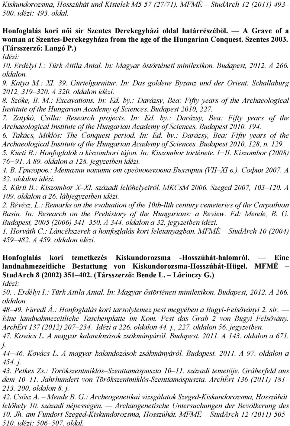 Budapest, 2012. A 266. 9. Katya M.: XI. 39. Gürtelgarnitur. In: Das goldene Byzanz und der Orient. Schallaburg 2012, 319 320. A 320. oldalon idézi. 8. Szőke, B. M.: Excavations. In: Ed. by.