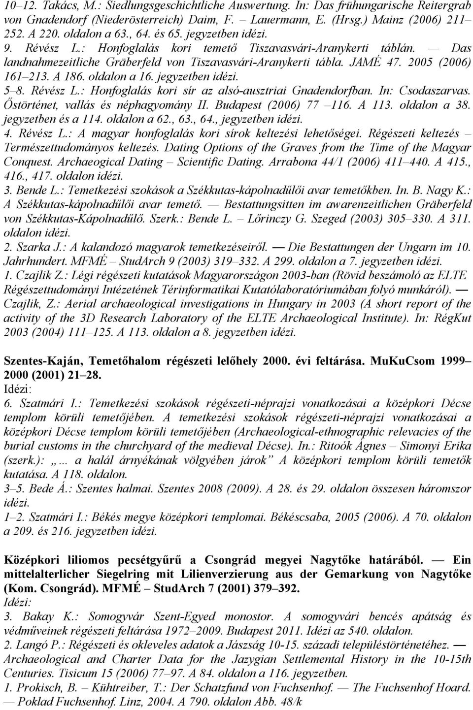 A 186. oldalon a 16. jegyzetben idézi. 5 8. Révész L.: Honfoglalás kori sír az alsó-ausztriai Gnadendorfban. In: Csodaszarvas. Őstörténet, vallás és néphagyomány II. Budapest (2006) 77 116. A 113.