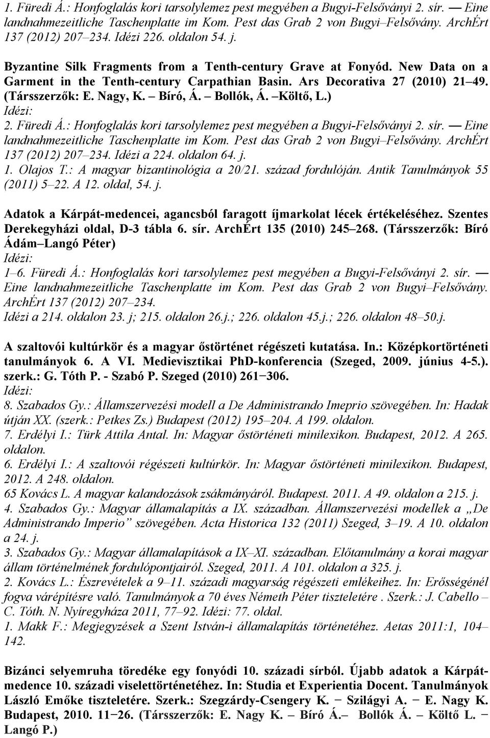 Nagy, K. Bíró, Á. Bollók, Á. Költő, L.) 2. Füredi Á.: Honfoglalás kori tarsolylemez pest megyében a Bugyi-Felsőványi 2. sír. Eine landnahmezeitliche Taschenplatte im Kom.