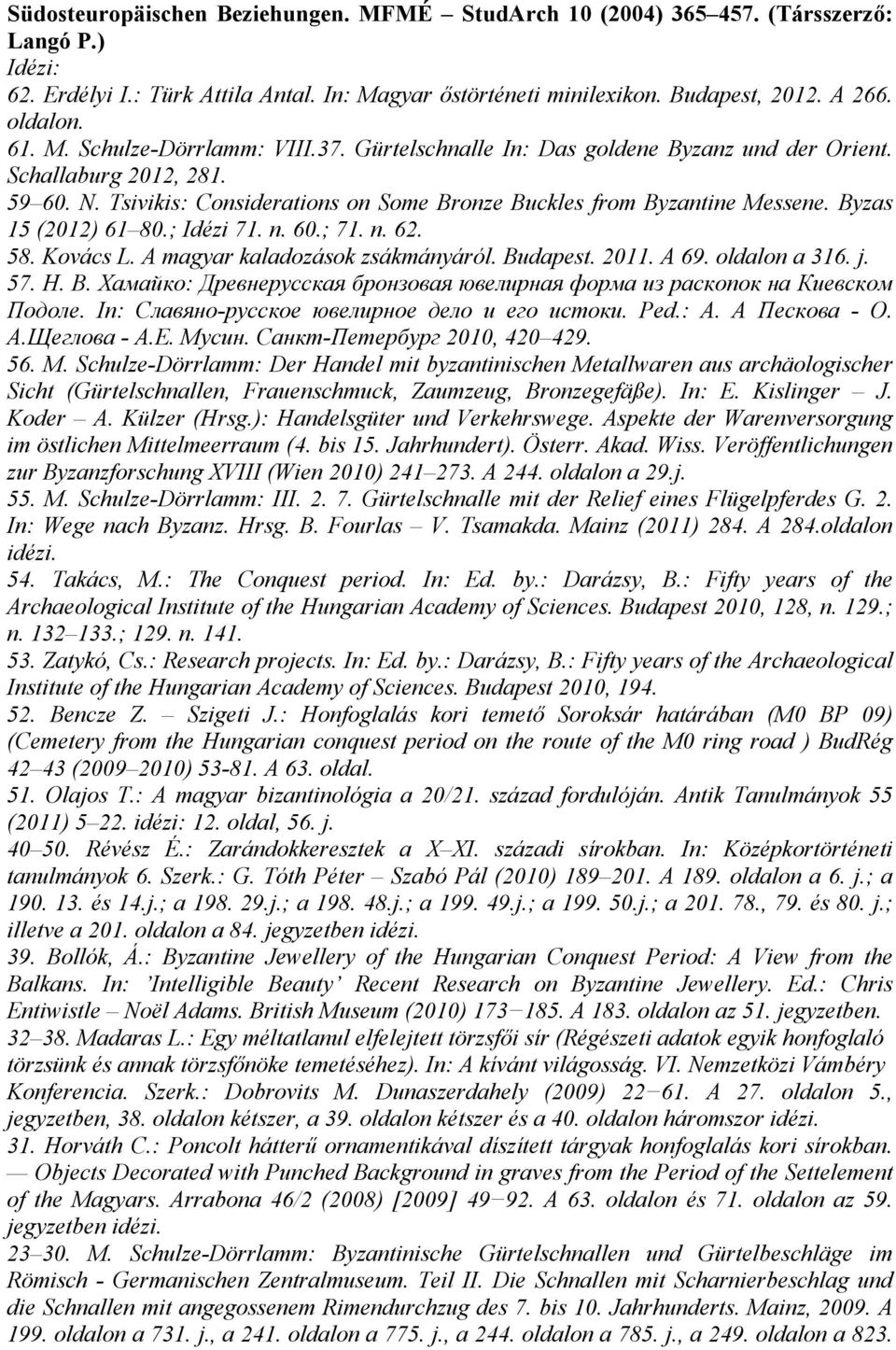 60.; 71. n. 62. 58. Kovács L. A magyar kaladozások zsákmányáról. Budapest. 2011. A 69. oldalon a 316. j. 57. Н. В. Хамайко: Древнерусская бронзовая ювелирная форма из раскопок на Киевском Подоле.