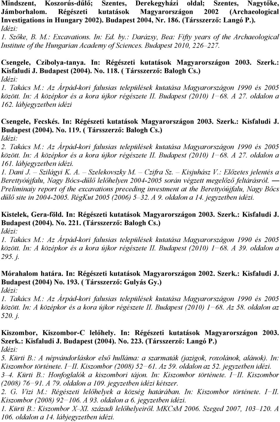 Csengele, Czibolya-tanya. In: Régészeti kutatások Magyarországon 2003. Szerk.: Kisfaludi J. Budapest (2004). No. 118. ( Társszerző: Balogh Cs.) 1. Takács M.