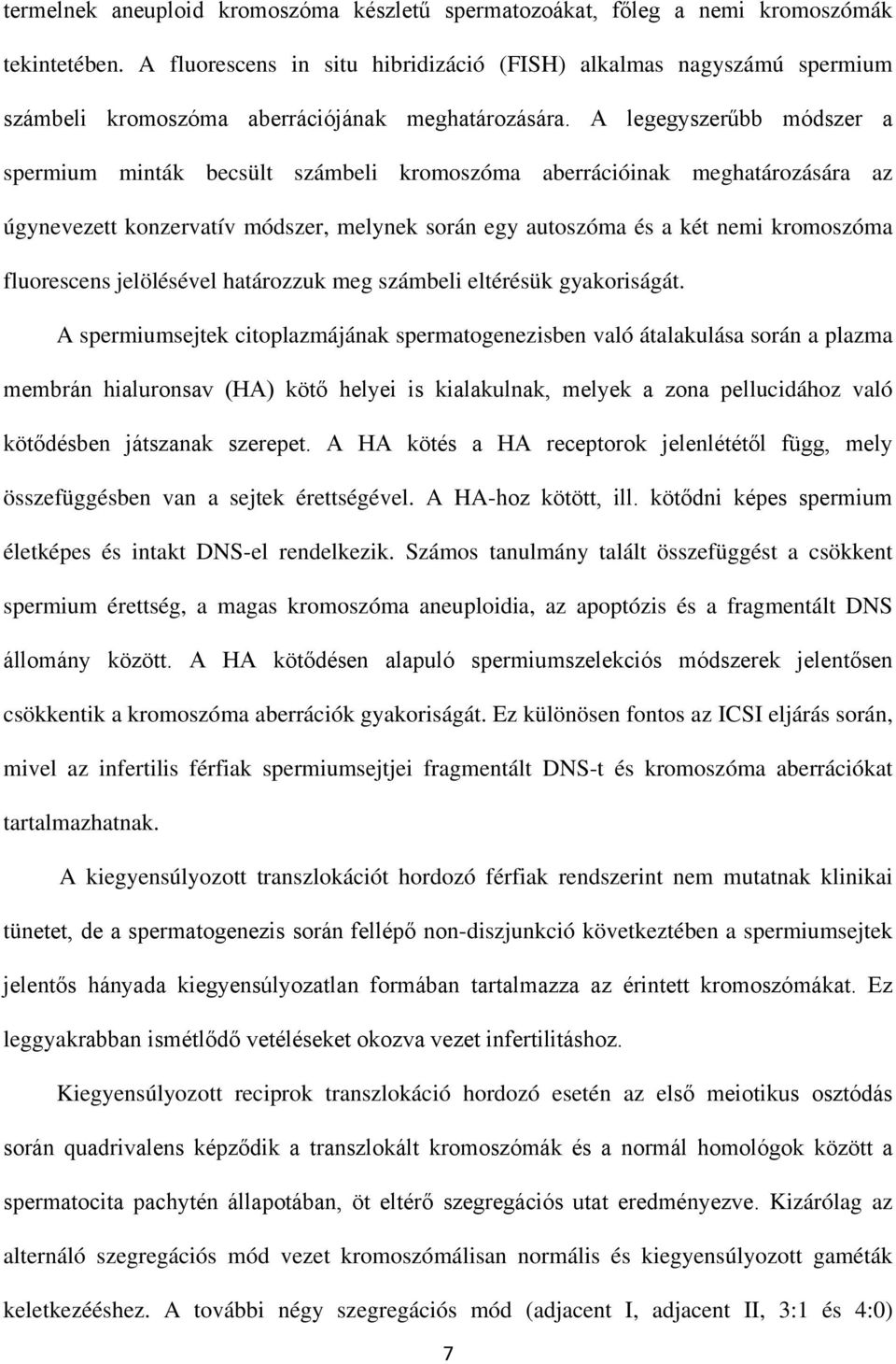 A legegyszerűbb módszer a spermium minták becsült számbeli kromoszóma aberrációinak meghatározására az úgynevezett konzervatív módszer, melynek során egy autoszóma és a két nemi kromoszóma
