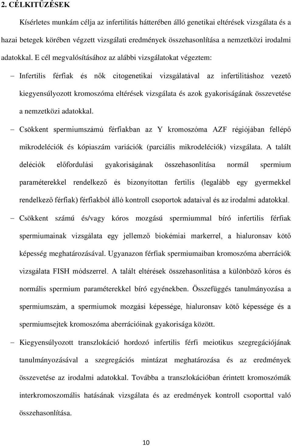 E cél megvalósításához az alábbi vizsgálatokat végeztem: Infertilis férfiak és nők citogenetikai vizsgálatával az infertilitáshoz vezető kiegyensúlyozott kromoszóma eltérések vizsgálata és azok