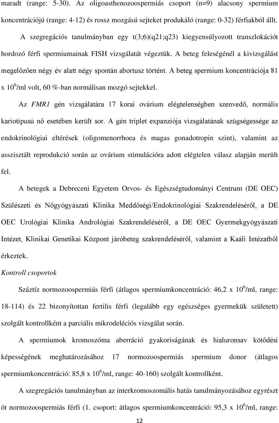 A beteg feleségénél a kivizsgálást megelőzően négy év alatt négy spontán abortusz történt. A beteg spermium koncentrációja 81 x 10 6 /ml volt, 60 %-ban normálisan mozgó sejtekkel.